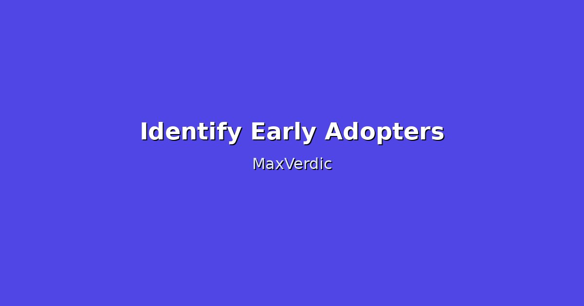 How to Identify Early Adopters: Find Your First Customers