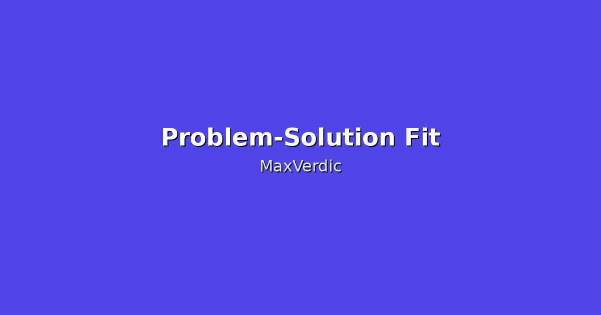 Problem-Solution Fit: Testing Methods That Actually Work